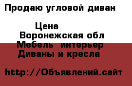 Продаю угловой диван  › Цена ­ 2 000 - Воронежская обл. Мебель, интерьер » Диваны и кресла   